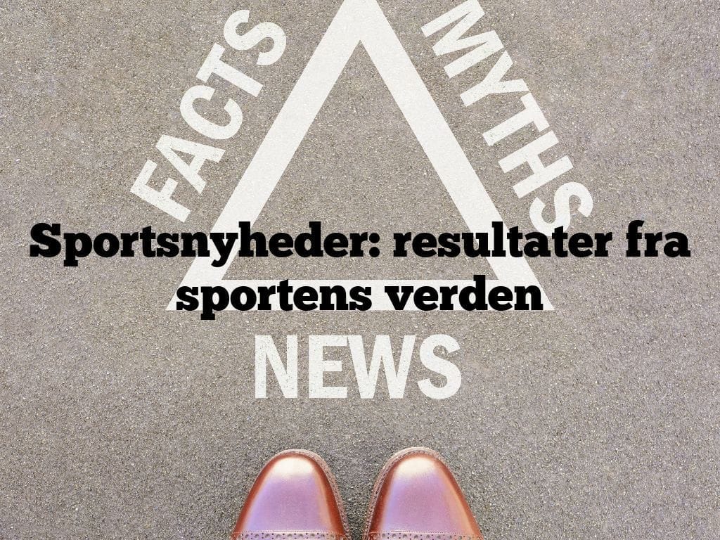 Sportsnyheder: resultater fra sportens verden