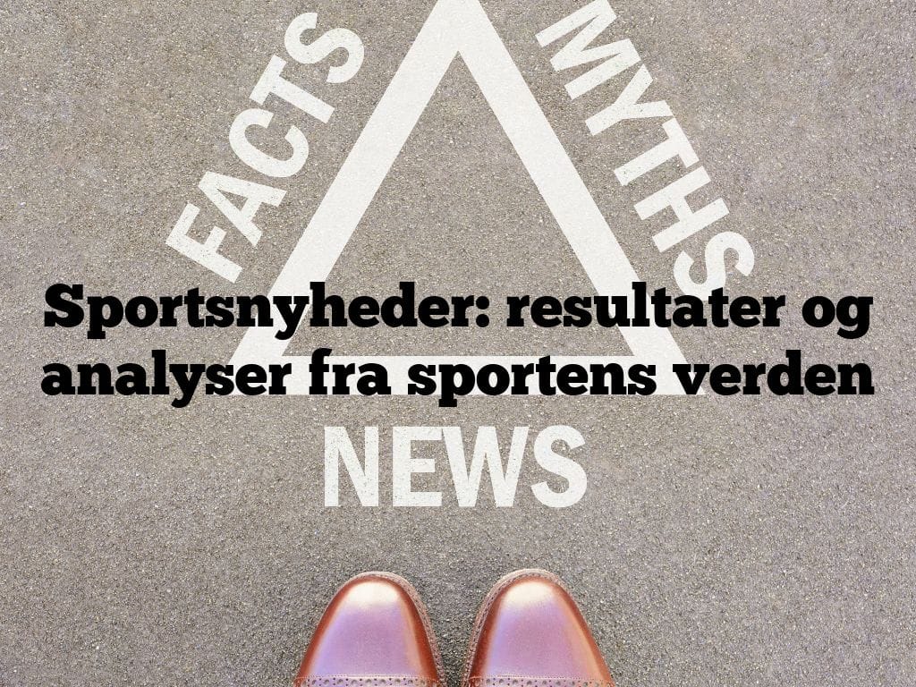 Sportsnyheder: resultater og analyser fra sportens verden