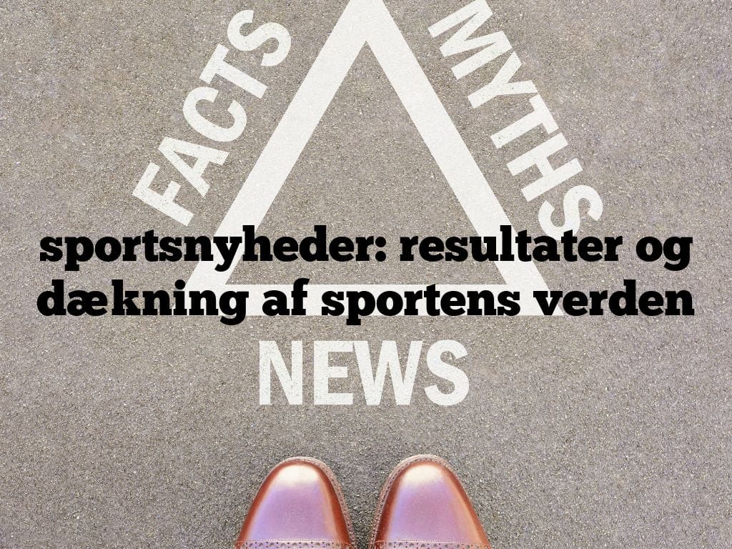 sportsnyheder: resultater og dækning af sportens verden