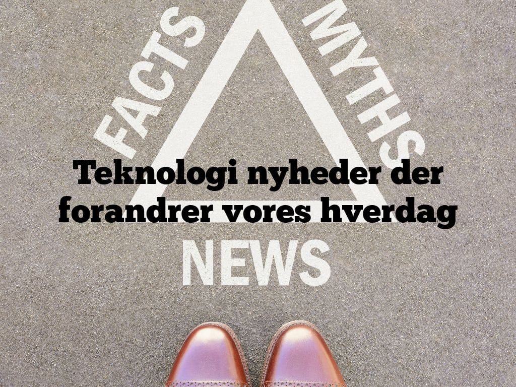 Teknologi nyheder der forandrer vores hverdag