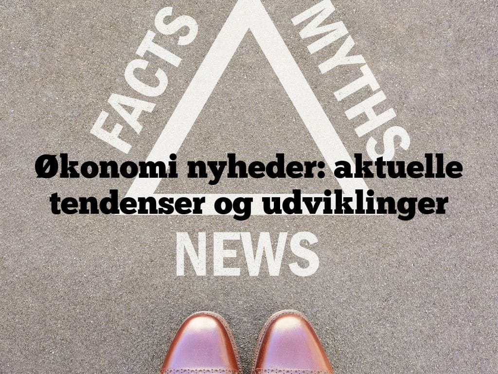 Økonomi nyheder: aktuelle tendenser og udviklinger