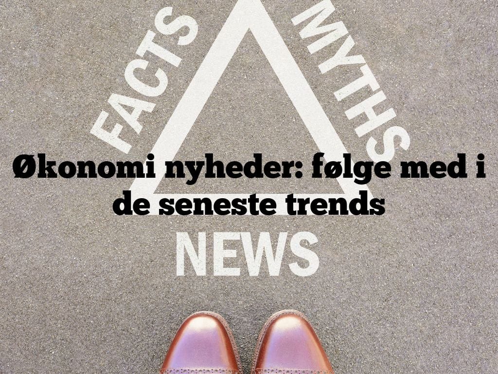 Økonomi nyheder: følge med i de seneste trends