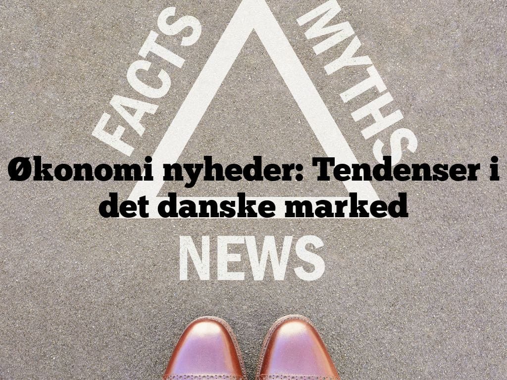 Økonomi nyheder: Tendenser i det danske marked