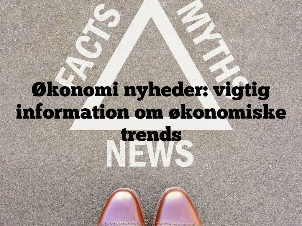 Økonomi nyheder: vigtig information om økonomiske trends