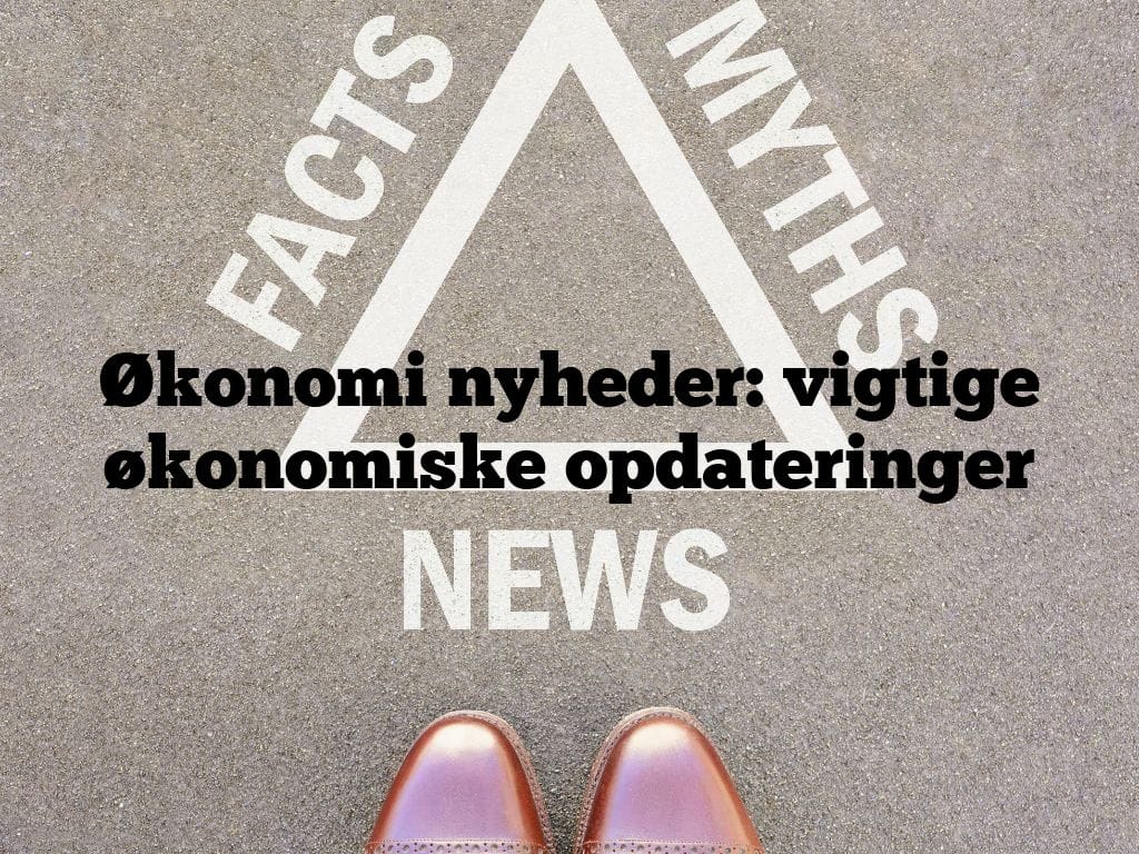 Økonomi nyheder: vigtige økonomiske opdateringer