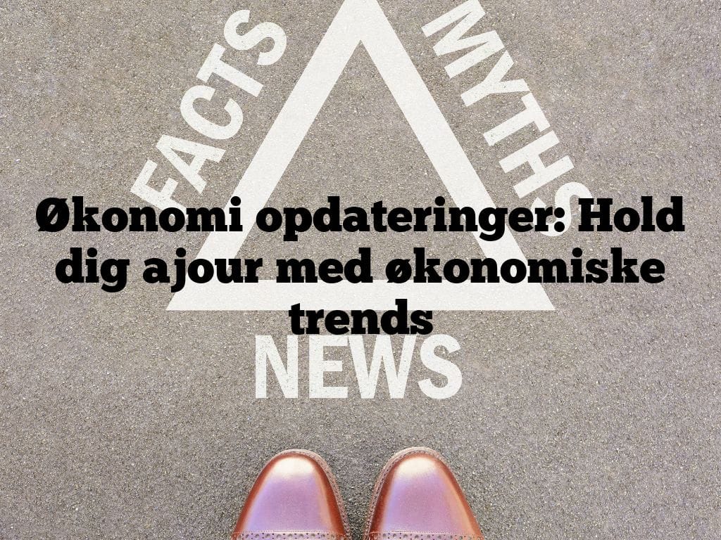 Økonomi opdateringer: Hold dig ajour med økonomiske trends